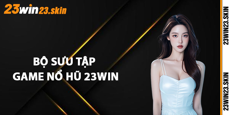 Nổ Hũ 23Win - Top 4 Game Slots Được Đánh Giá 5 Sao - Slotvex89 Nổ Hũ 23Win - Top 4 Game Slots Được Đánh Giá 5 Sao - Slotvex89
