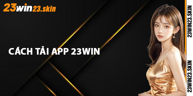 Tải App 23Win - Hướng Dẫn Tải Miễn Phí Cực Chi Tiết - Slotvex89
