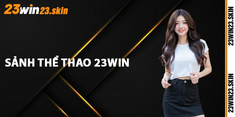 Thể Thao 23Win - Sảnh Thể Thao Chất Lượng Nhất Châu Á - Slotvex89 Thể Thao 23Win - Sảnh Thể Thao Chất Lượng Nhất Châu Á - Slotvex89